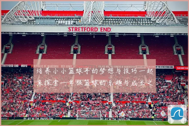 培养小小篮球手的梦想与技巧一起来探索一年级篮球的乐趣与成长之路