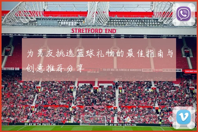 为男友挑选篮球礼物的最佳指南与创意推荐分享