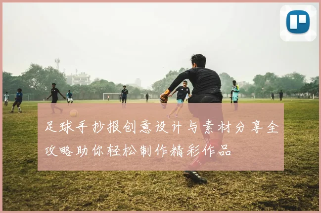 足球手抄报创意设计与素材分享全攻略助你轻松制作精彩作品